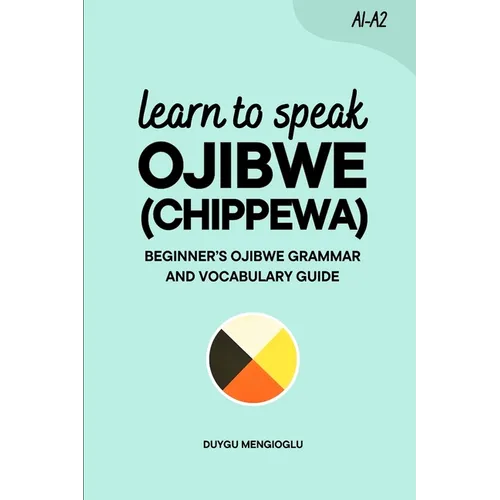 Learn to Speak Ojibwe (Chippewa): Beginner's Ojibwe (Chippewa) Grammar and Vocabulary Guide