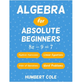 Algebra for Absolute Beginners: Algebraic Expressions, Order of Operations, Linear Equations, Word Problems