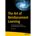 The Art of Reinforcement Learning: Fundamentals, Mathematics, and Implementations with Python