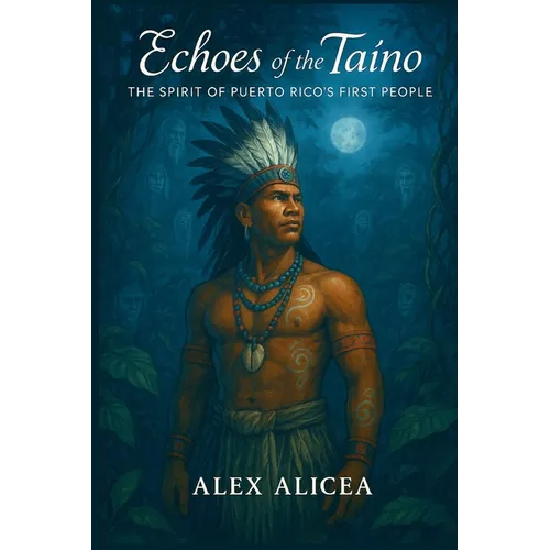Echoes of the Taíno: The Spirit of Puerto Rico's First People (History Of Puerto Rico)