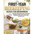 The First-Year Beekeeping Book for Beginners: Start Your First Backyard Hive, Avoid Costly Mistakes, Manage Varroa Mites, Master Inspections, and Keep