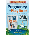 Pregnancy to Playtime - Dad Collection: From Expecting Father to the First 12 Months