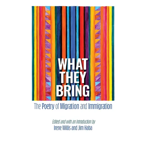 What They Bring: The Poetry of Migration and Immigration