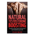 Testosterone: Natural Testosterone Boosting: A Guide To Skyrocket Testosterone and Transform Your Life