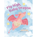 Fly High, Baby Dragon: An Illustrated Bedtime Storybook for Kids Fostering Resilience and Growth for Little Dreamers; A Newborn Dragon Learns Patience