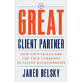 The Great Client Partner: How Soft Skills Are the True Currency in Client Relationships