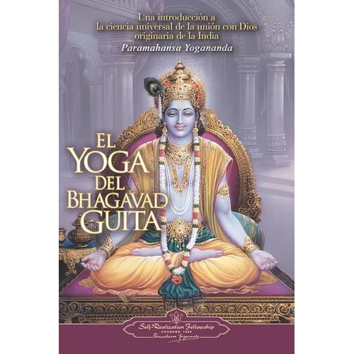 El Yoga del Bhagavad Guita: Una Introduccion a la Ciencia Universal de la Union Con Dios Originaria de la India = The Yoga of the Bhagavad Gita