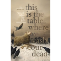 This is the Table Where We Wash Our Dead