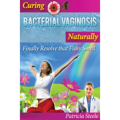 Curing Bacterial Vaginosis Naturally: Finally Resolve That Fishy Smell!