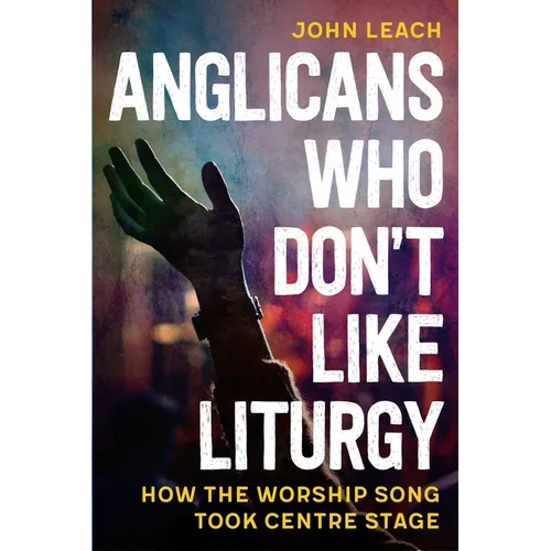 Anglicans Who Don't Like Liturgy: How the worship song took centre stage