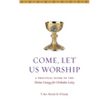 Come, Let Us Worship: A Practical Guide to the Divine Liturgy for Orthodox Laity