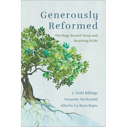Generously Reformed: Theology Rooted Deep and Reaching Wide