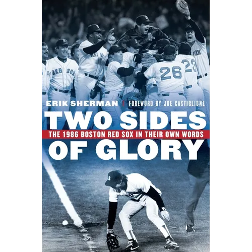 Two Sides of Glory: The 1986 Boston Red Sox in Their Own Words