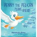 Penny the Pelican Plans Ahead: A Tale of Saving Smart and Planning Ahead