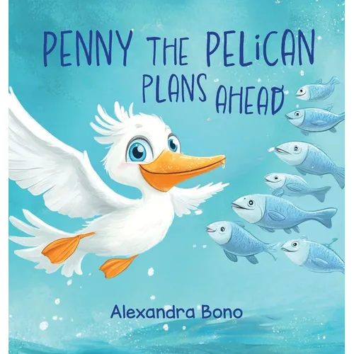 Penny the Pelican Plans Ahead: A Tale of Saving Smart and Planning Ahead