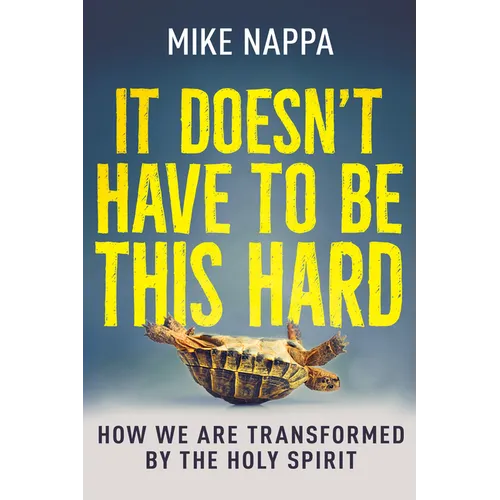 It Doesn't Have to Be This Hard: How We Are Transformed by the Holy Spirit