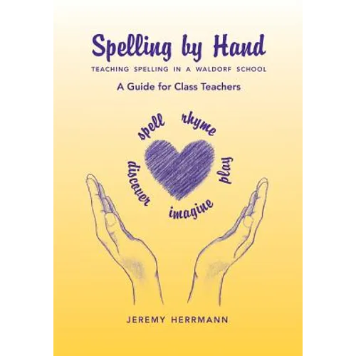 Spelling by Hand: Teaching Spelling in a Waldorf School, a Guide for Class Teachers