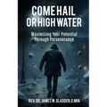 Come Hail or High Water: Maximizing Your Potential Through Perseverance