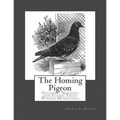 The Homing Pigeon: Training, Breeding and Flying These Winged Messengers