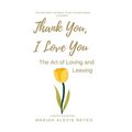 Thank You, I Love You: The Art of Loving and Leaving