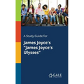 A Study Guide for James Joyce's "James Joyce's Ulysses"