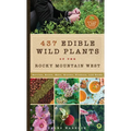 437 Edible Wild Plants of the Rocky Mountain West: Berries, Roots, Nuts, Greens, Flowers, and Seeds