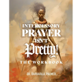 Intercessory Prayer Isn't Pretty WORKBOOK
