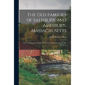 The Old Families of Salisbury and Amesbury, Massachusetts; With Some Related Families of Newbury, Haverhill, Ipswich and Hampton