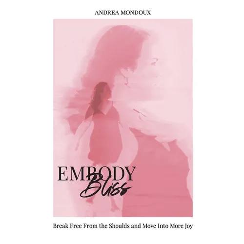 Embody Bliss: Break Free From The Shoulds and Move Into More Joy