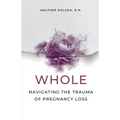 Whole: Navigating the Trauma of Pregnancy Loss