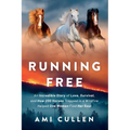 Running Free: An Incredible Story of Love, Survival, and How 200 Horses Trapped in a Wildfire Helped One Woman Find Her Soul