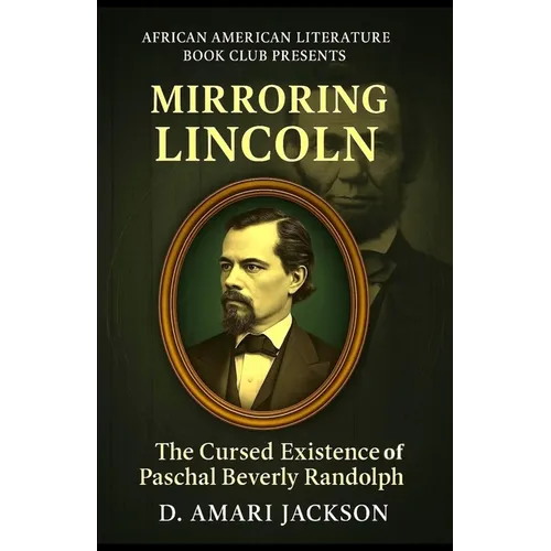 Mirroring Lincoln: The Cursed Existence of Paschal Beverly Randolph