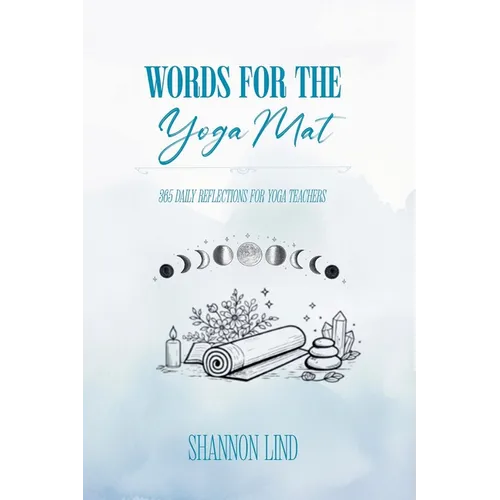 Words for the Mat: 365 Daily Reflections for Yoga Teachers