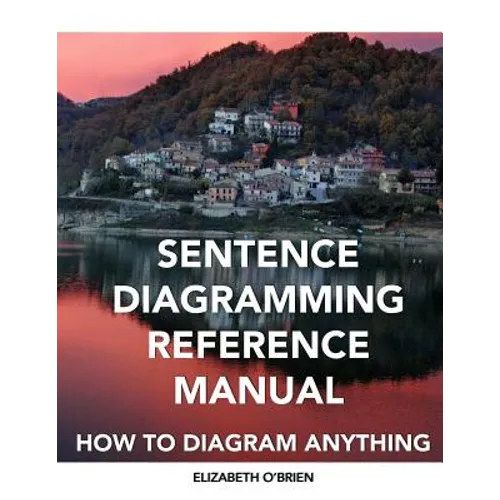 Sentence Diagramming Reference Manual: How To Diagram Anything