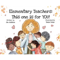 Elementary Teachers: This One is for YOU!: (Hardcover)