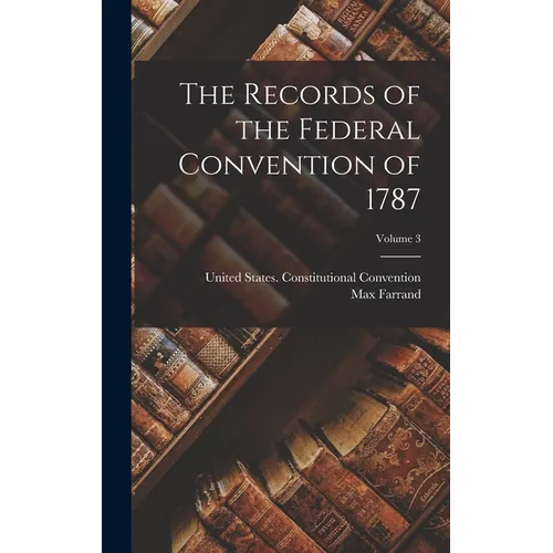 The Records of the Federal Convention of 1787; Volume 3