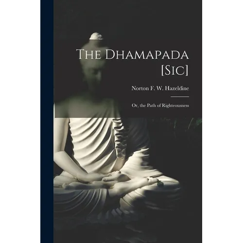 The Dhamapada [Sic]: Or, the Path of Righteousness