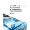 Advanced PLC Hardware & Programming: Hardware and Software Basics, Advanced Techniques & Allen-Bradley and Siemens Platforms