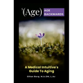 s(Age) Age Backwards: A Medical Intuitive's Guide To Aging