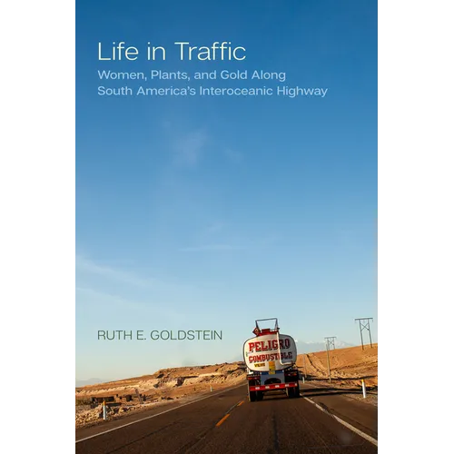 Life in Traffic: Women, Plants, and Gold Along South America's Interoceanic Highway Volume 63