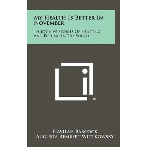 My Health Is Better In November: Thirty-Five Stories Of Hunting And Fishing In The South