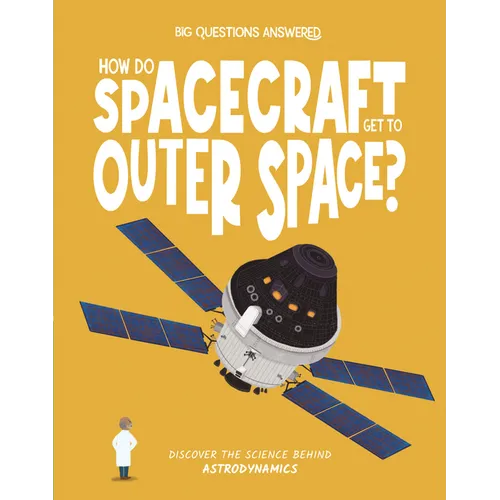 How Do Spacecraft Get to Outer Space?: Discover the Science Behind Astrodynamics