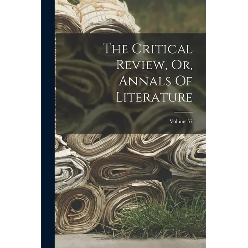 The Critical Review, Or, Annals Of Literature; Volume 57
