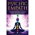 Psychic Empath: Survival Guide for Empaths, Become a Healer Instead of Absorbing Negative Energies. Development, Telepathy, Healing Mediumship, Mindfu
