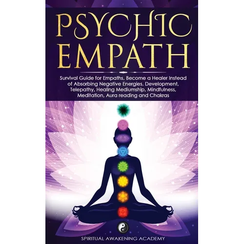 Psychic Empath: Survival Guide for Empaths, Become a Healer Instead of Absorbing Negative Energies. Development, Telepathy, Healing Mediumship, Mindfu