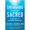 Swimming in the Sacred: Wisdom from the Psychedelic Underground