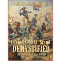Custer's Last Stand Demystified: The Story of an Epic Defeat