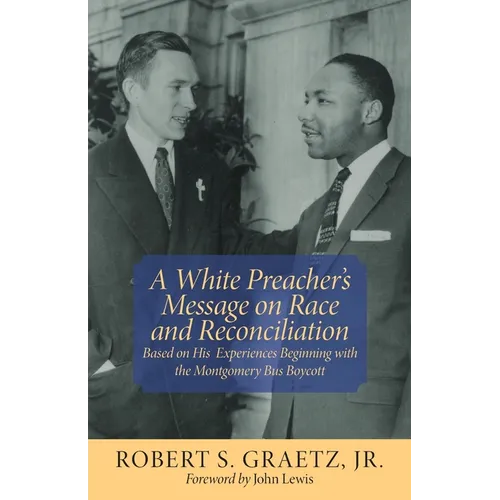 A White Preacher's Message on Race and Reconciliation: Based on His Experiences Beginning with the Montgomery Bus Boycott