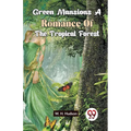 Green Mansions A Romance Of The Tropical Forest