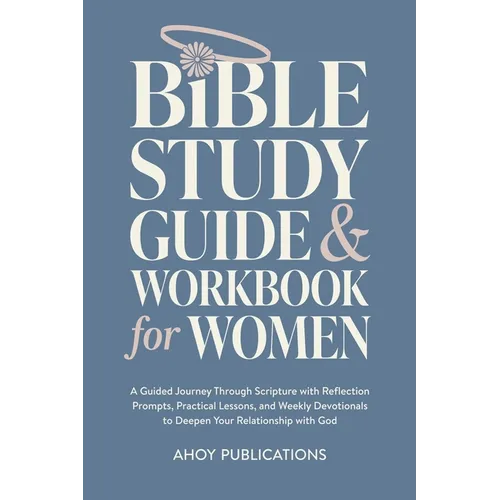Bible Study Guide and Workbook for Women: A Guided Journey Through Scripture with Reflection Prompts, Practical Lessons, and Weekly Devotionals to Dee